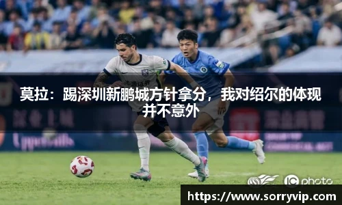 莫拉：踢深圳新鹏城方针拿分，我对绍尔的体现并不意外