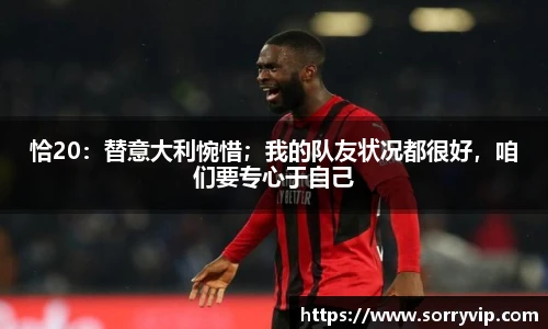 恰20：替意大利惋惜；我的队友状况都很好，咱们要专心于自己